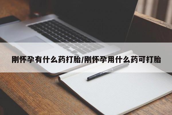卖打胎药的微信刚怀孕有什么药打胎/刚怀孕用什么药可打胎