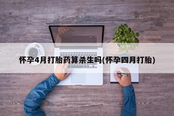 卖打胎药的微信怀孕4月打胎药算杀生吗(怀孕四月打胎)