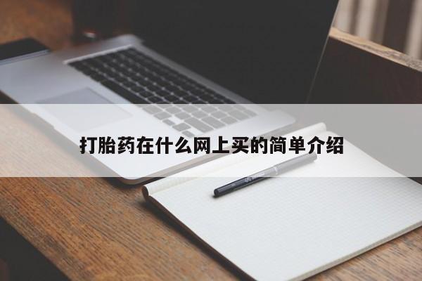 卖打胎药的微信打胎药在什么网上买的简单介绍