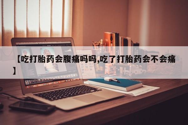 卖打胎药的微信【吃打胎药会腹痛吗吗,吃了打胎药会不会痛】